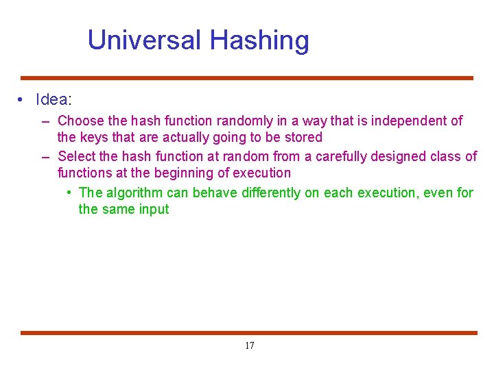 Universal Hashing • Idea: – Choose the hash function randomly in a way that