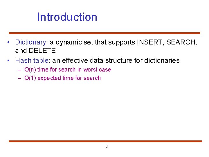 Introduction • Dictionary: a dynamic set that supports INSERT, SEARCH, and DELETE • Hash