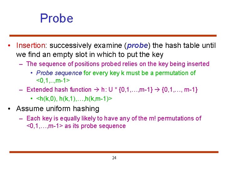 Probe • Insertion: successively examine (probe) the hash table until we find an empty