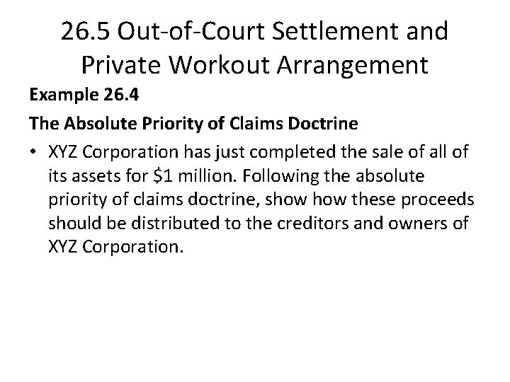 26. 5 Out-of-Court Settlement and Private Workout Arrangement Example 26. 4 The Absolute Priority