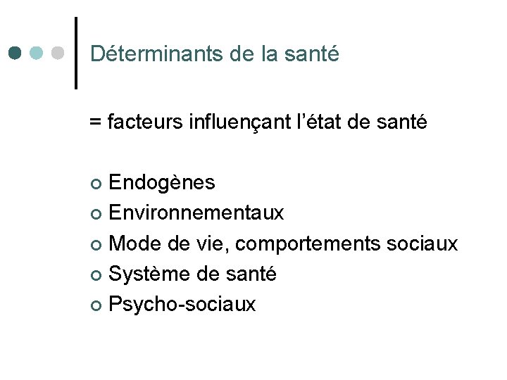 Déterminants de la santé = facteurs influençant l’état de santé Endogènes ¢ Environnementaux ¢