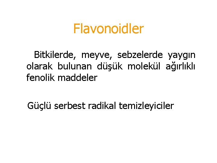 Flavonoidler Bitkilerde, meyve, sebzelerde yaygın olarak bulunan düşük molekül ağırlıklı fenolik maddeler Güçlü serbest