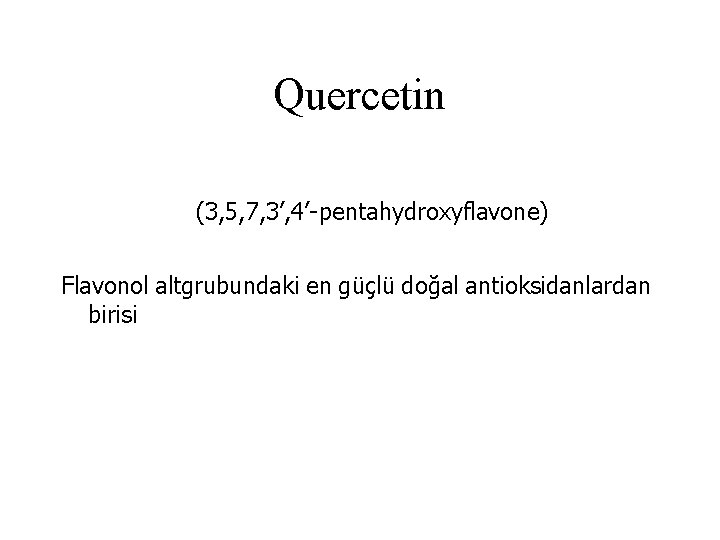 Quercetin (3, 5, 7, 3’, 4’-pentahydroxyflavone) Flavonol altgrubundaki en güçlü doğal antioksidanlardan birisi 