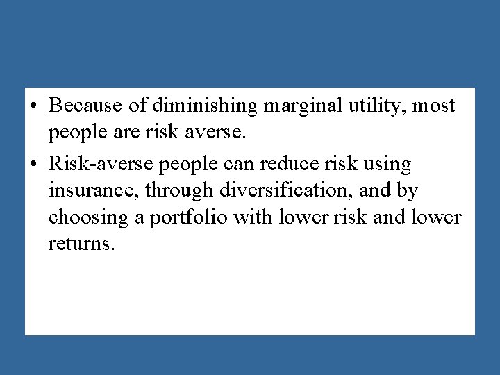  • Because of diminishing marginal utility, most people are risk averse. • Risk-averse