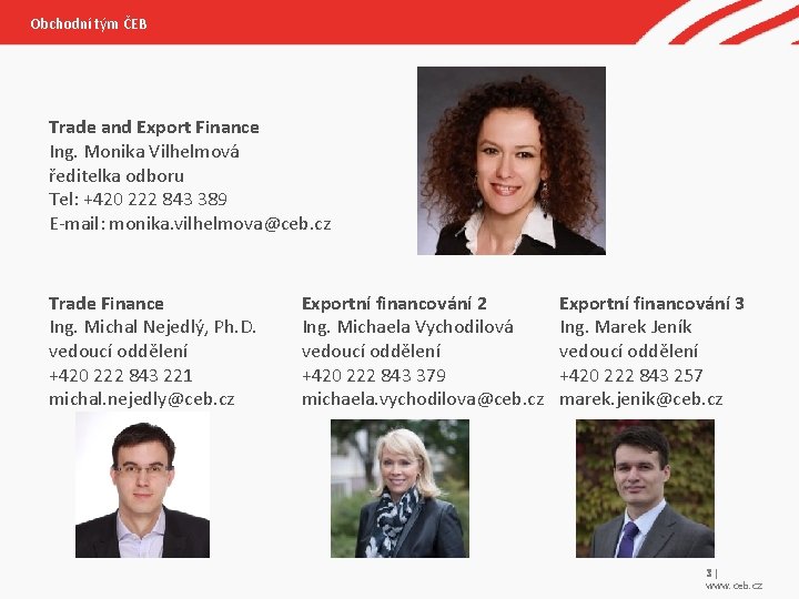Obchodní tým ČEB Trade and Export Finance Ing. Monika Vilhelmová ředitelka odboru Tel: +420