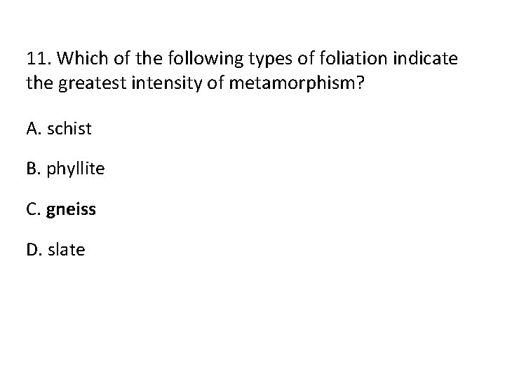 11. Which of the following types of foliation indicate the greatest intensity of metamorphism?