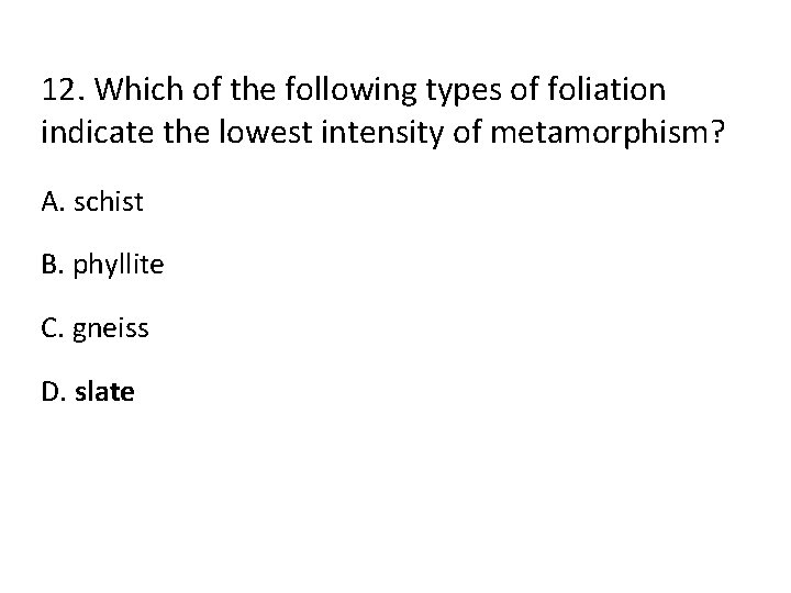12. Which of the following types of foliation indicate the lowest intensity of metamorphism?