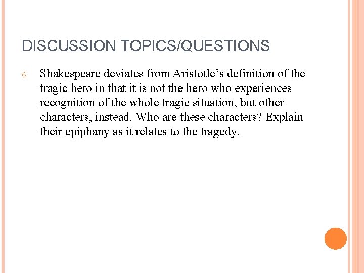DISCUSSION TOPICS/QUESTIONS 6. Shakespeare deviates from Aristotle’s definition of the tragic hero in that