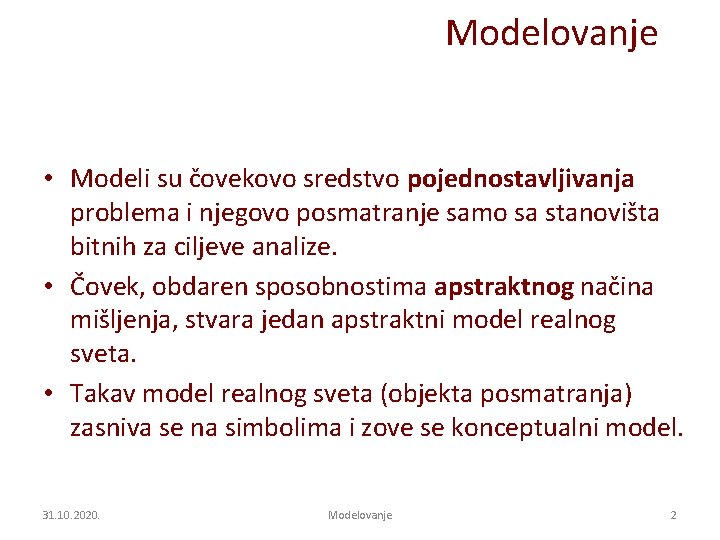 Modelovanje • Modeli su čovekovo sredstvo pojednostavljivanja problema i njegovo posmatranje samo sa stanovišta