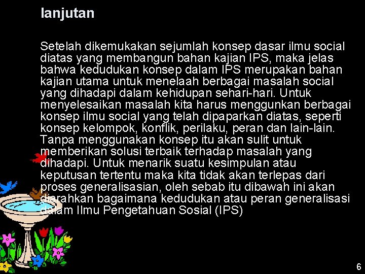 lanjutan Setelah dikemukakan sejumlah konsep dasar ilmu social diatas yang membangun bahan kajian IPS,