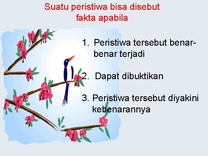 Suatu peristiwa bisa disebut fakta apabila : 1. Peristiwa tersebut benar- benar terjadi 2.