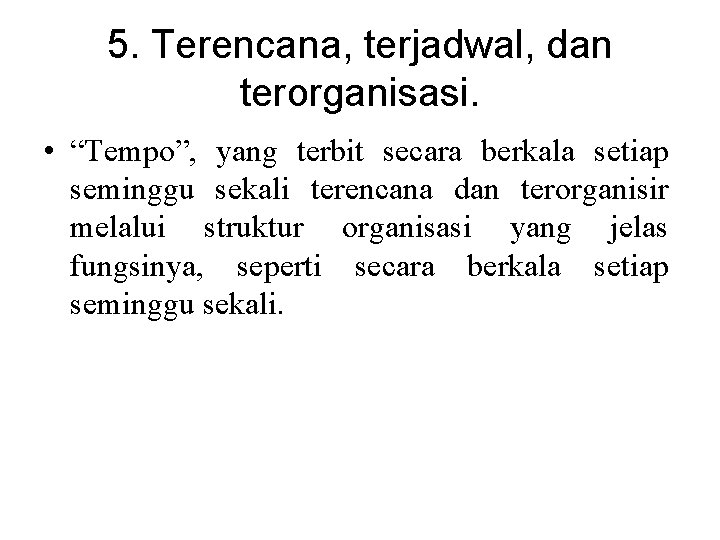 5. Terencana, terjadwal, dan terorganisasi. • “Tempo”, yang terbit secara berkala setiap seminggu sekali