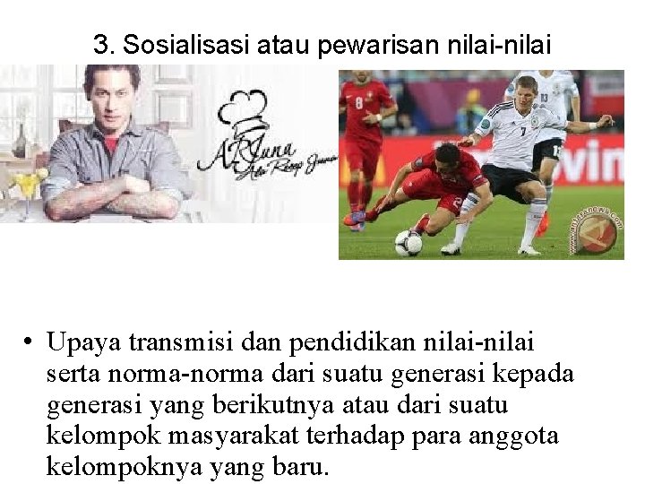 3. Sosialisasi atau pewarisan nilai-nilai • Upaya transmisi dan pendidikan nilai-nilai serta norma-norma dari