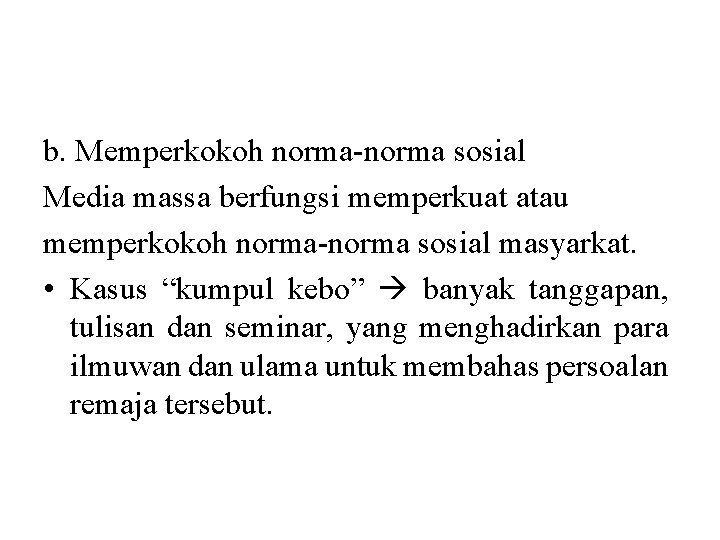 b. Memperkokoh norma-norma sosial Media massa berfungsi memperkuat atau memperkokoh norma-norma sosial masyarkat. •