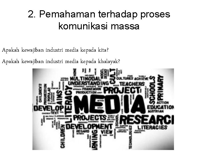 2. Pemahaman terhadap proses komunikasi massa Apakah kewajiban industri media kepada kita? Apakah kewajiban