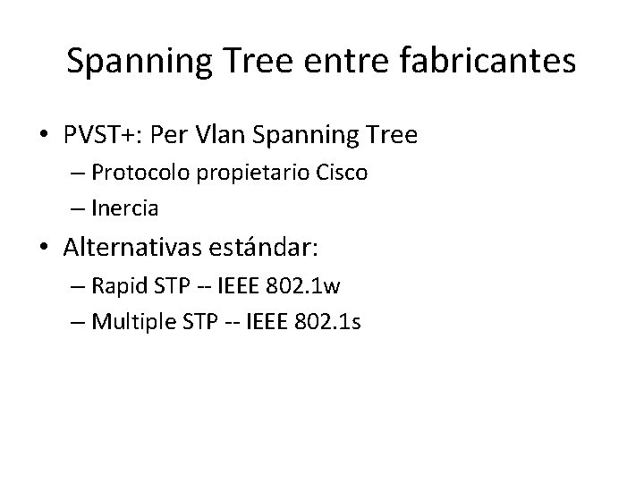 Spanning Tree entre fabricantes • PVST+: Per Vlan Spanning Tree – Protocolo propietario Cisco Spanning Tree entre fabricantes • PVST+: Per Vlan Spanning Tree – Protocolo propietario Cisco