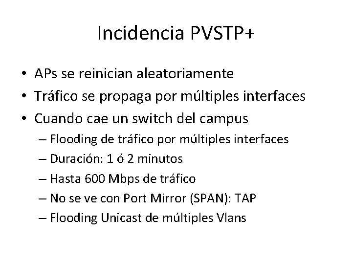 Incidencia PVSTP+ • APs se reinician aleatoriamente • Tráfico se propaga por múltiples interfaces Incidencia PVSTP+ • APs se reinician aleatoriamente • Tráfico se propaga por múltiples interfaces