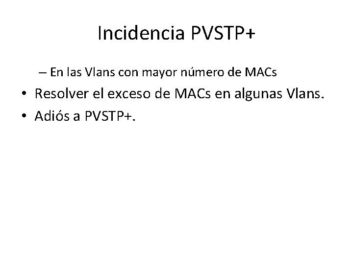 Incidencia PVSTP+ – En las Vlans con mayor número de MACs • Resolver el Incidencia PVSTP+ – En las Vlans con mayor número de MACs • Resolver el