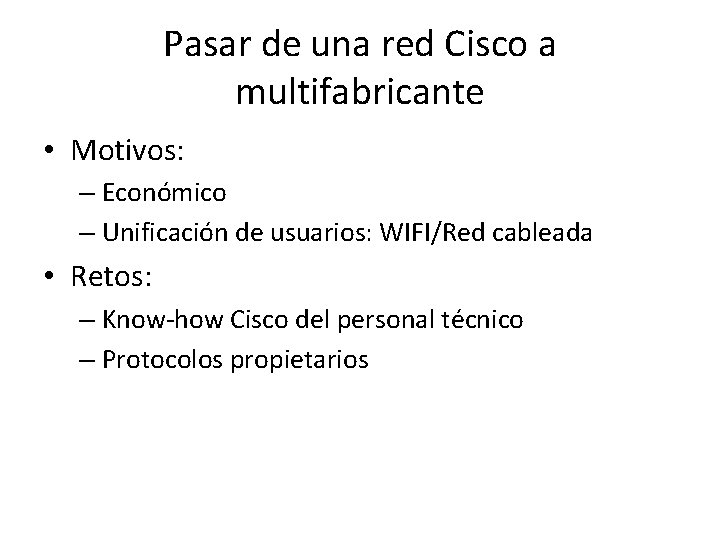 Pasar de una red Cisco a multifabricante • Motivos: – Económico – Unificación de Pasar de una red Cisco a multifabricante • Motivos: – Económico – Unificación de