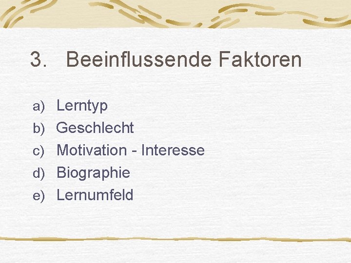 3. Beeinflussende Faktoren a) Lerntyp b) Geschlecht c) Motivation - Interesse d) Biographie e)