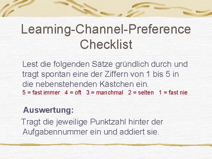 Learning-Channel-Preference Checklist Lest die folgenden Sätze gründlich durch und tragt spontan eine der Ziffern