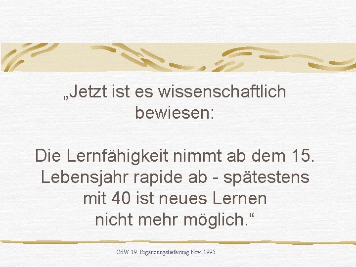 „Jetzt ist es wissenschaftlich bewiesen: Die Lernfähigkeit nimmt ab dem 15. Lebensjahr rapide ab