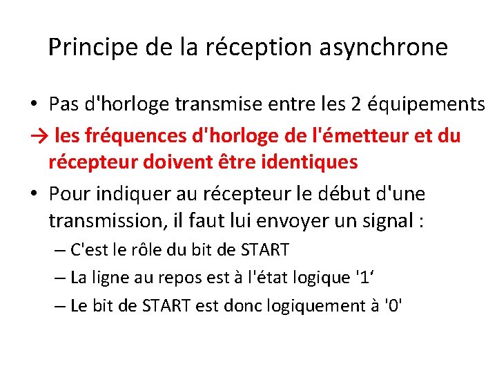 Principe de la réception asynchrone • Pas d'horloge transmise entre les 2 équipements →