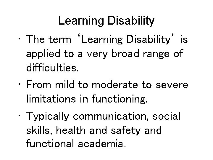 Learning Disability • The term ‘Learning Disability’ is applied to a very broad range