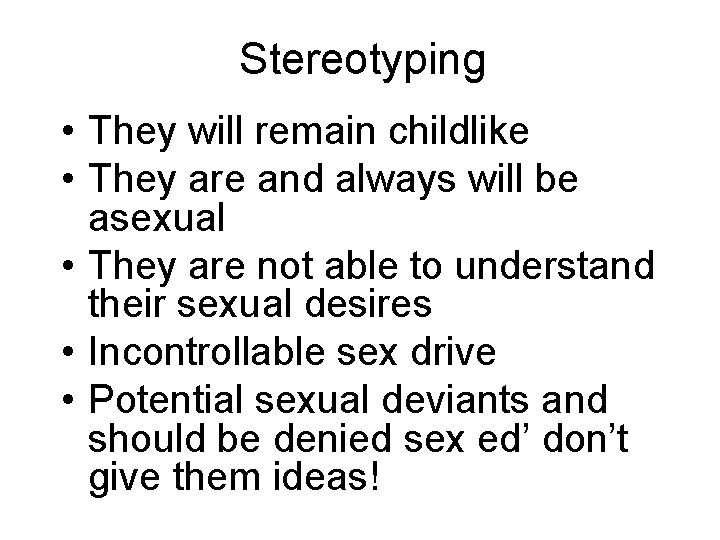 Stereotyping • They will remain childlike • They are and always will be asexual