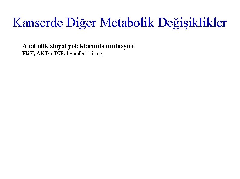 Kanserde Diğer Metabolik Değişiklikler Anabolik sinyal yolaklarında mutasyon PI 3 K, AKT/m. TOR, ligandless