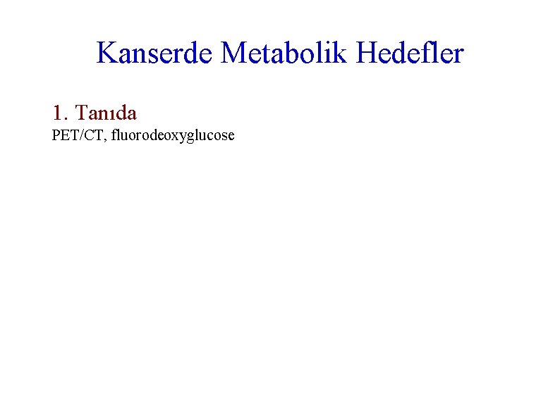 Kanserde Metabolik Hedefler 1. Tanıda PET/CT, fluorodeoxyglucose 