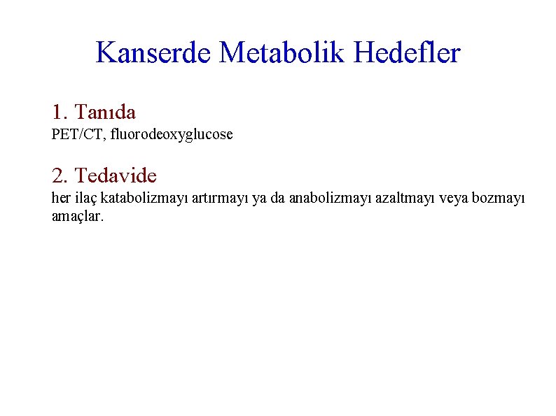 Kanserde Metabolik Hedefler 1. Tanıda PET/CT, fluorodeoxyglucose 2. Tedavide her ilaç katabolizmayı artırmayı ya