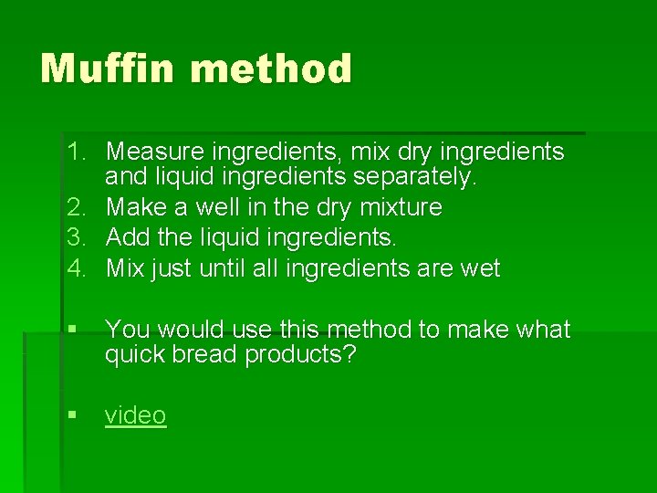 Muffin method 1. Measure ingredients, mix dry ingredients and liquid ingredients separately. 2. Make