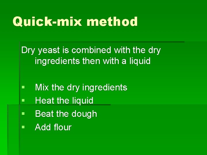 Quick-mix method Dry yeast is combined with the dry ingredients then with a liquid