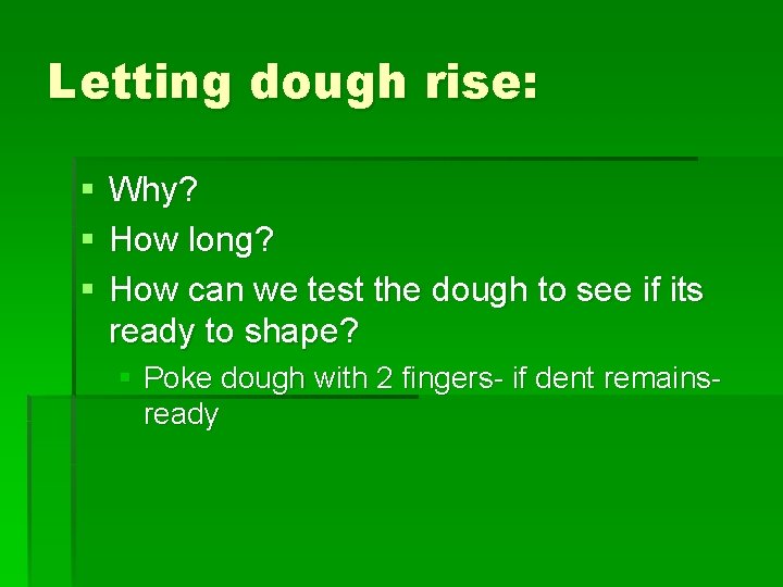 Letting dough rise: § § § Why? How long? How can we test the