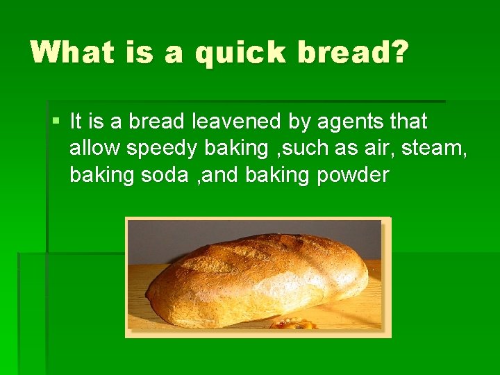 What is a quick bread? § It is a bread leavened by agents that