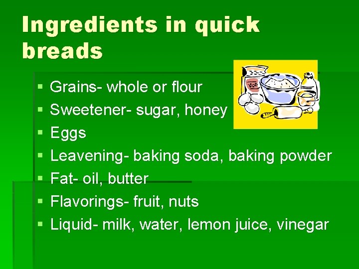 Ingredients in quick breads § § § § Grains- whole or flour Sweetener- sugar,