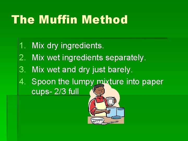 The Muffin Method 1. 2. 3. 4. Mix dry ingredients. Mix wet ingredients separately.