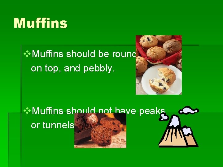 Muffins v. Muffins should be round on top, and pebbly. v. Muffins should not