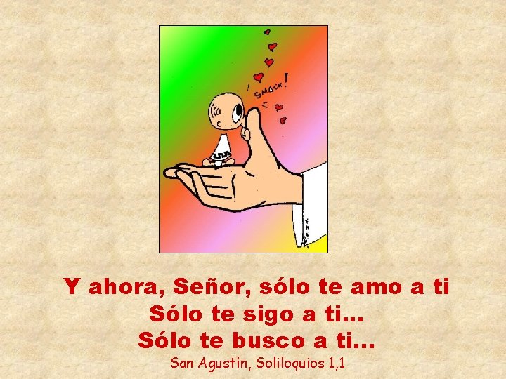 Y ahora, Señor, sólo te amo a ti Sólo te sigo a ti. .
