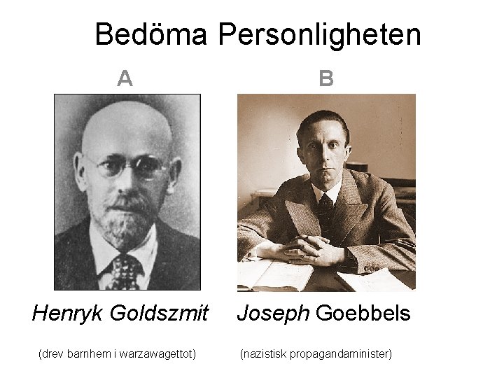 Bedöma Personligheten A B Henryk Goldszmit Joseph Goebbels (drev barnhem i warzawagettot) (nazistisk propagandaminister)