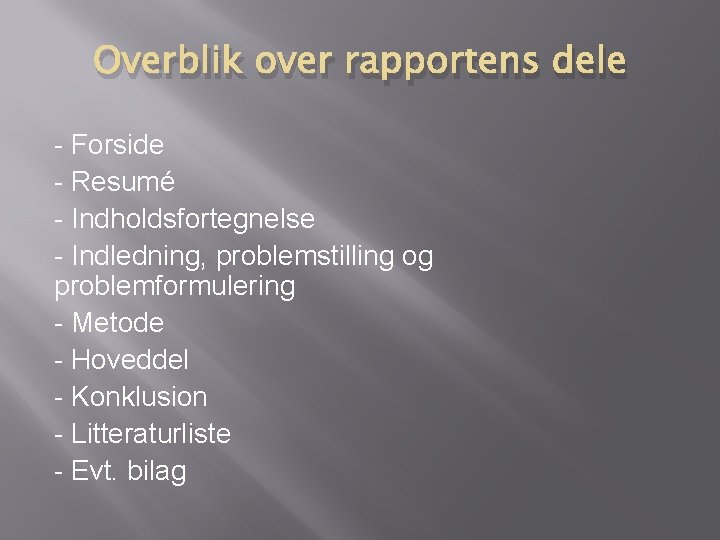 Overblik over rapportens dele - Forside - Resumé - Indholdsfortegnelse - Indledning, problemstilling og