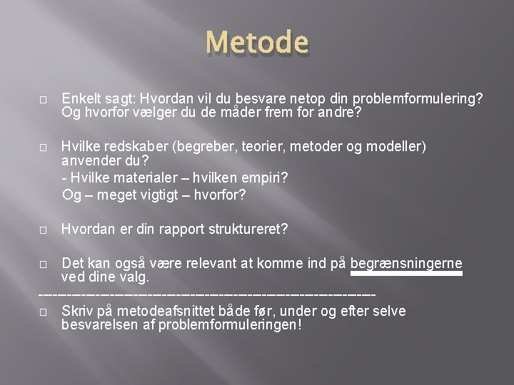 Metode � Enkelt sagt: Hvordan vil du besvare netop din problemformulering? Og hvorfor vælger
