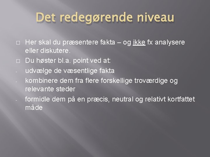 Det redegørende niveau � � - - Her skal du præsentere fakta – og