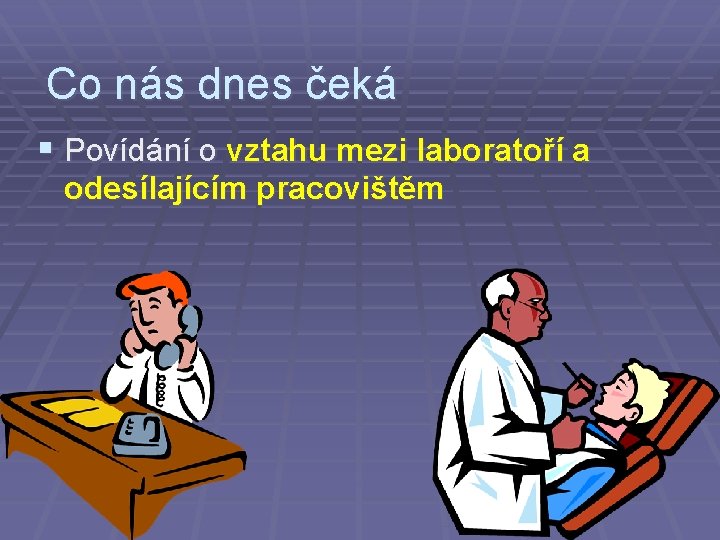 Co nás dnes čeká § Povídání o vztahu mezi laboratoří a odesílajícím pracovištěm 