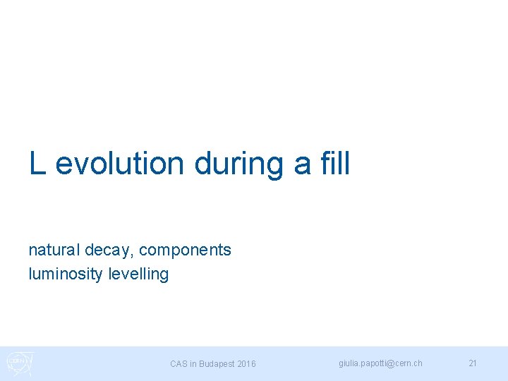 L evolution during a fill natural decay, components luminosity levelling CAS in Budapest 2016