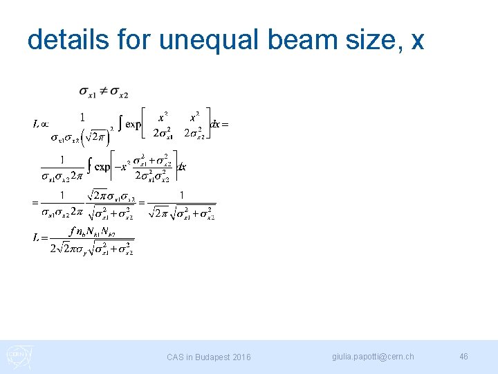 details for unequal beam size, x CAS in Budapest 2016 giulia. papotti@cern. ch 46