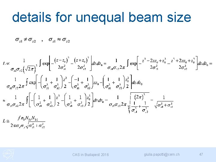 details for unequal beam size CAS in Budapest 2016 giulia. papotti@cern. ch 47 