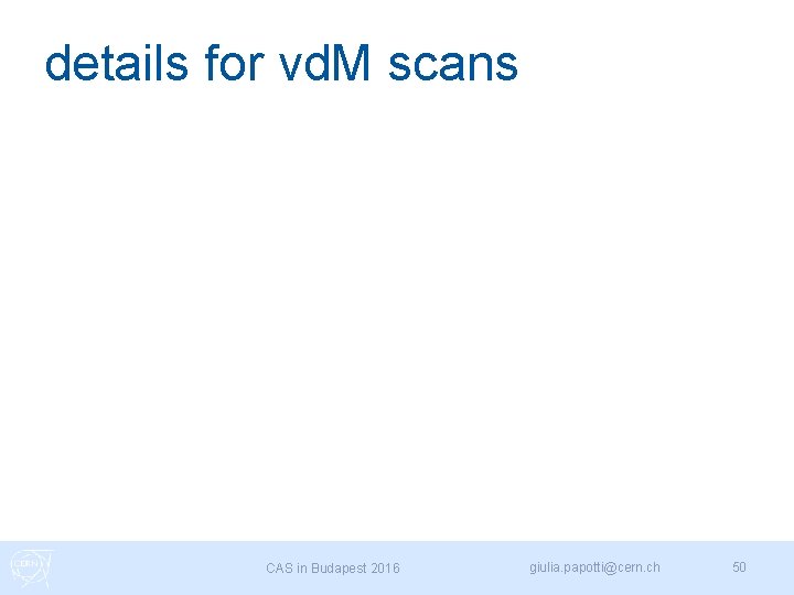 details for vd. M scans CAS in Budapest 2016 giulia. papotti@cern. ch 50 