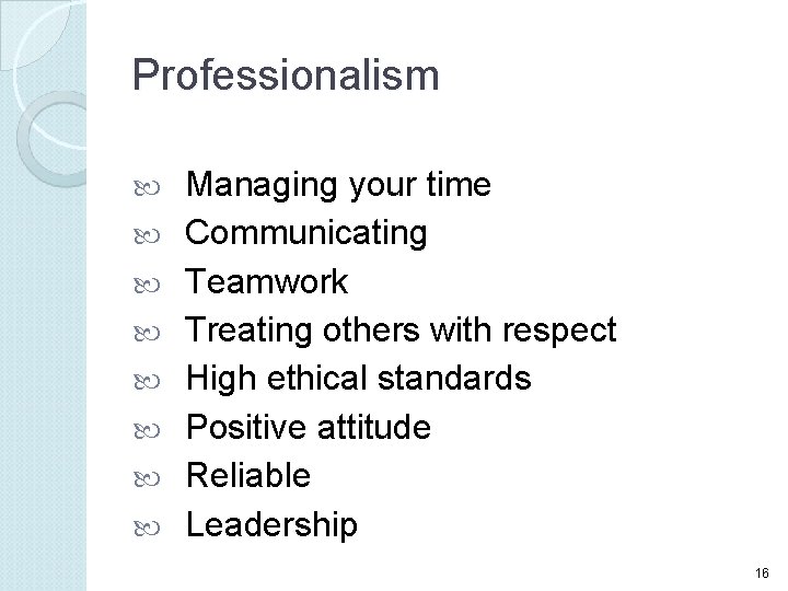 Professionalism Managing your time Communicating Teamwork Treating others with respect High ethical standards Positive